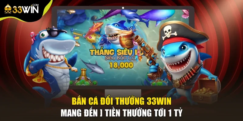 Bắn Cá Đổi Thưởng 33win | Mang Đến ] Tiền Thưởng Tới 1 Tỷ