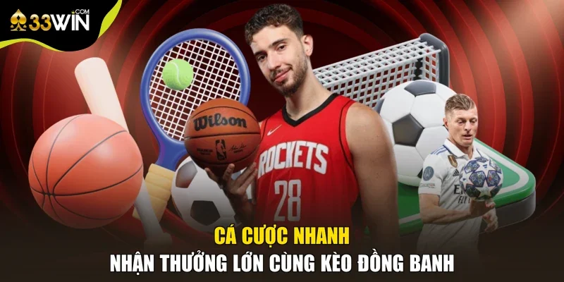 Cá cược nhanh nhận thưởng lớn cùng kèo đồng banh