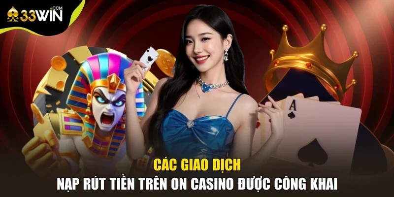 Các giao dịch nạp rút tiền trên ON casino được công khai