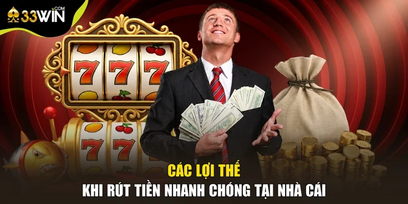 Các lợi thế khi rút tiền nhanh chóng tại nhà cái