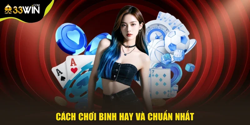 Cách chơi Binh hay và chuẩn nhất