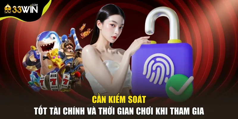 Cần kiểm soát tốt tài chính và thời gian chơi khi tham gia