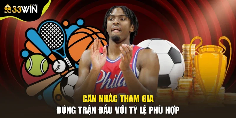 Cân nhắc tham gia đúng trận đấu với tỷ lệ phù hợp