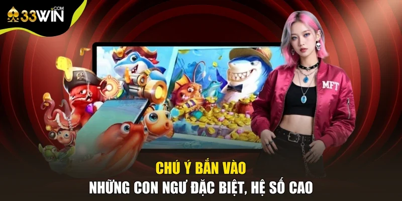 Chú ý bắn vào những con ngư đặc biệt, hệ số cao