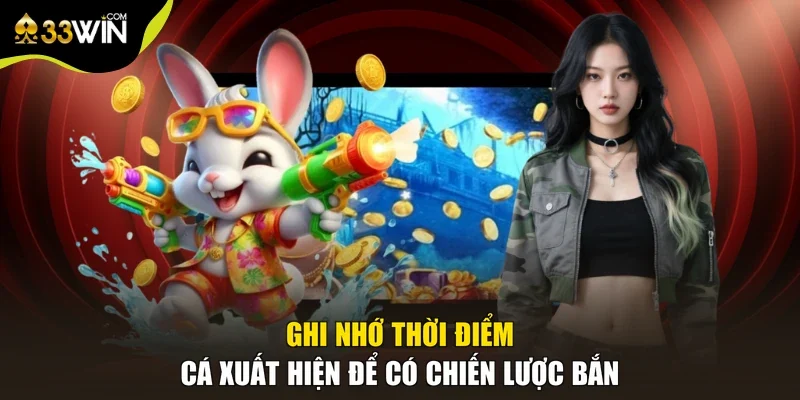 Ghi nhớ thời điểm cá xuất hiện để có chiến lược bắn