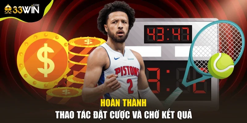 Hoàn thành thao tác đặt cược và chờ kết quả