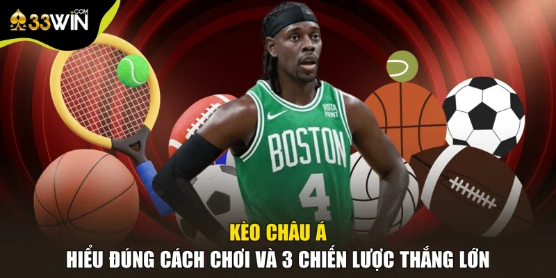 Kèo Châu Á | Hiểu Đúng Cách Chơi Và 3 Chiến Lược Thắng Lớn