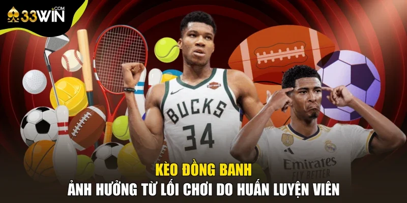 Kèo đồng banh ảnh hưởng từ lối chơi do huấn luyện viên