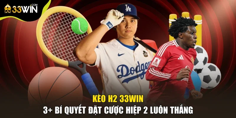 Kèo H2 33win | 3+ Bí Quyết Đặt Cược Hiệp 2 Luôn Thắng