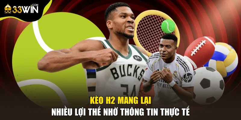 Kèo H2 mang lại nhiều lợi thế nhờ thông tin thực tế