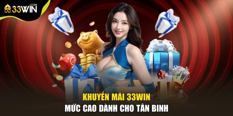 Khuyến mãi 33win mức cao dành cho tân binh
