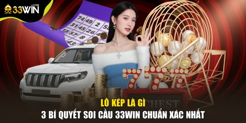Lô Kép Là Gì | 3 Bí Quyết Soi Cầu 33win Chuẩn Xác Nhất
