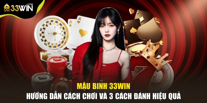 Mậu Binh 33win - Hướng Dẫn Cách Chơi Và 3 Cách Đánh Hiệu Quả
