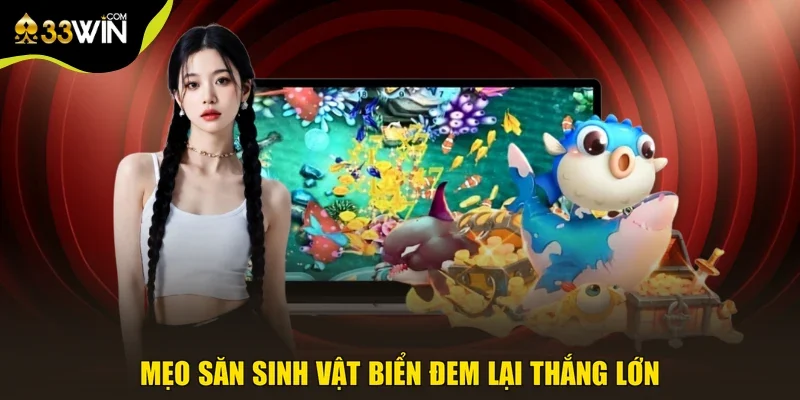 Mẹo săn sinh vật biển đem lại thắng lớn