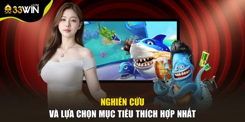 Nghiên cứu và lựa chọn mục tiêu thích hợp nhất