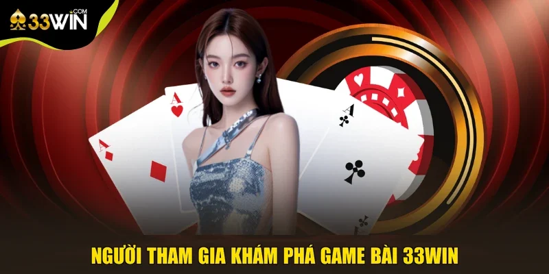 Người tham gia khám phá game bài 33win