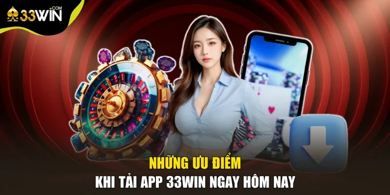 Những ưu điểm khi tải app 33win ngay hôm nay