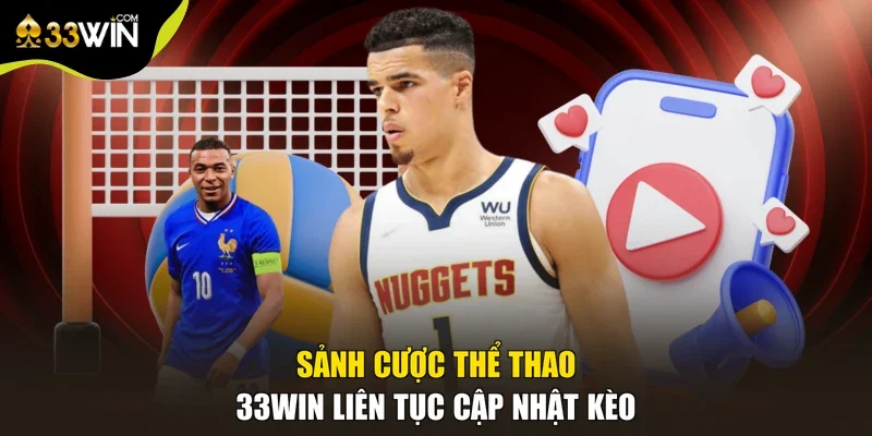 Sảnh cược thể thao 33win liên tục cập nhật kèo