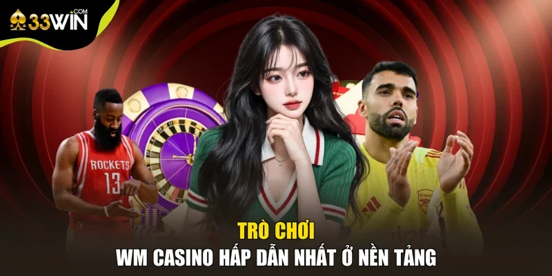 Trò chơi WM casino hấp dẫn nhất ở nền tảng