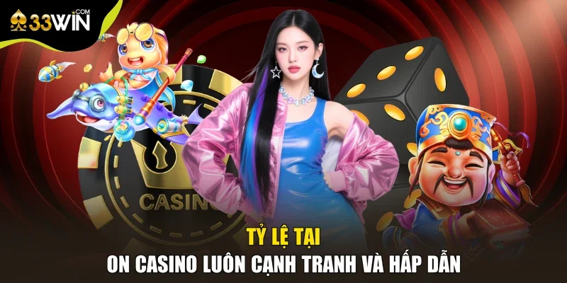 Tỷ lệ tại ON casino luôn cạnh tranh và hấp dẫn
