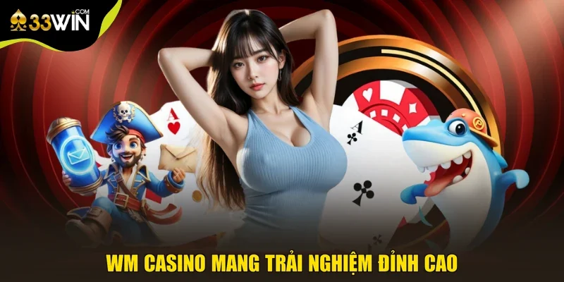 WM casino mang trải nghiệm đỉnh cao