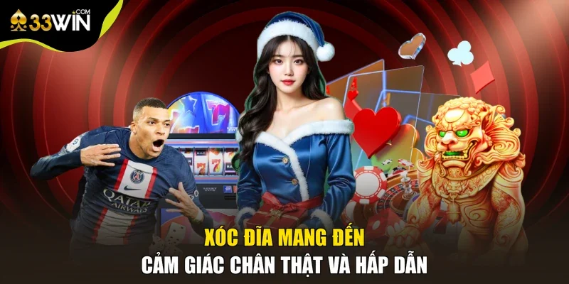 Xóc đĩa mang đến cảm giác chân thật và hấp dẫn